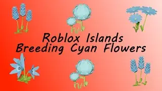 How To Breed All Cyan Flowers In Roblox Islands