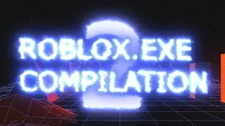 Roblox.exe - Compilation #2.mp4