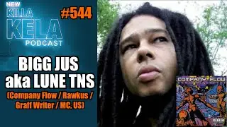 BIGG JUS aka LUNE TNS (Company Flow / Rawkus / Graff Writer / MC, US) //KILLA KELA PODCAST #544