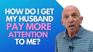 How Do I Get My Husband To Pay More Attention To Me? | Paul Friedman