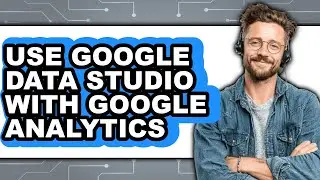 How to Use Google Data Studio with Google Analytics - Step by Step