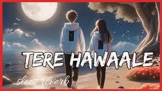 Tere Hawaale [ slowed + Reverb ] | Sad Song