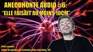 ANECDHONTE AUDIO #6 Elle faisait au moins 10 cm!!