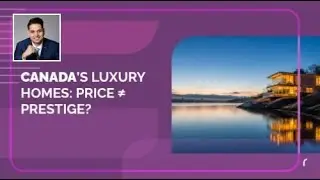 Canada&rsquo;s Luxury Homes: Price &ne; Prestige?