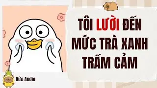 [Truyện Audio] Tôi Lười Đến Mức Khiến Trà Xanh Trầm Cảm | Dứa Audio