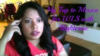 My Trip to Mexico for WLS with Alighterme