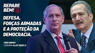 #RepareBem: Defesa, Forças Armadas e a proteção da Democracia. Ciro conversa com Aldo Rebelo