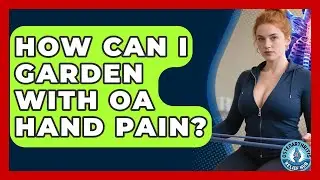 How Can I Garden With OA Hand Pain? - Osteoarthritis Relief Hub