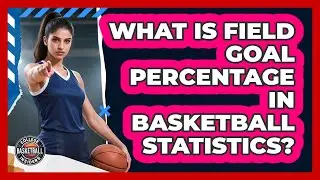 What Is Field Goal Percentage In Basketball Statistics?