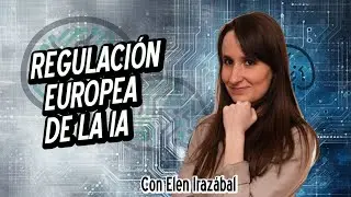 Regulación europea de la Inteligencia Artificial, con Elen Irazabal