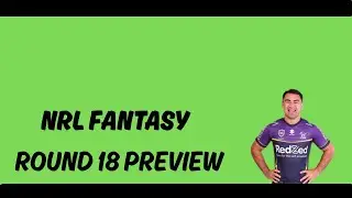 NRL Fantasy 2025 - Round 18 Preview