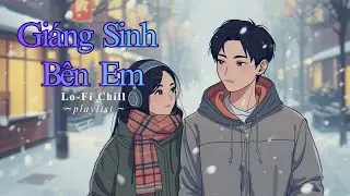 Giáng Sinh Bên Em – Lo-fi Noel Nhẹ Nhàng Bên Người Thương | Giai Điệu Tĩnh Lặng