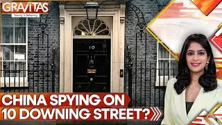 China Spied on UK PMs From Inside Downing Street, Claims Report | GRAVITAS