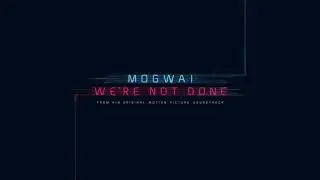 Mogwai // We're Not Done (End Title) // Official Audio