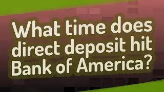 What time does direct deposit hit Bank of America?