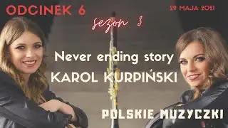 Polskie Muzyczki sezon 3, odcinek 6 - Never ending story - Karol Kurpiński