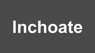 How to Pronounce Inchoate | Inchoate Pronunciation | How to Say Inchoate