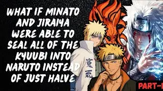 What if Minato and Jiraiya were able to seal all of the Kyuubi into Naruto instead of just halve 