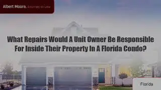 What Repairs Would A Unit Owner Be Responsible For Inside Their Property In A Florida Condo?