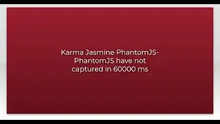 Karma Jasmine PhantomJS- PhantomJS have not captured in 60000 ms