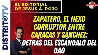 🔴EDITORIAL del D&Iacute;A🔴ZAPATERO, EL NEXO CORRUPTOR ENTRE CARACAS Y S&Aacute;NCHEZ: DETR&Aacute;S DEL ESC&Aacute;NDALO DEL DAO