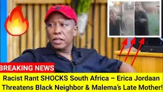 Erica Jordaan's Racist Rant EXPOSED | Threats Against Black Neighbor & Malema&rsquo;s Mother Spark Outrage