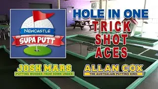 NEWCASTLE SUPA PUTT - HOLE IN ONE - TRICK SHOT ACES - JOSH MARS ( PUTTING WONDER ) & ALLAN COX