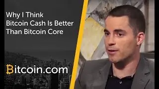 Why I Think Bitcoin Cash is Better than Bitcoin Core