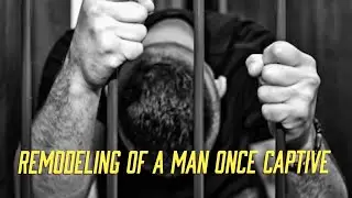 Remodeling of a Man once CAPTIVE