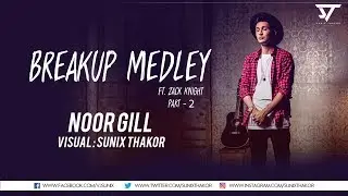 Breakup Medley (Zack Knight) Part 2 | NOOR GILL | Visual : Sunix Thakor