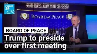 Trump to preside over first meeting of Board of Peace &bull; FRANCE 24 English