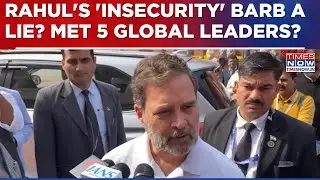 5 Global Leaders Met Rahul Since 2024? LoP's 'Insecurity' Barb Falls Flat? Congress MP Lied On Cam?
