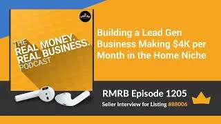 RMRB 1205 - Building a Lead Gen Business Making $4K per Month in the Home Niche