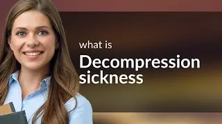 Decompression sickness &bull; meaning of DECOMPRESSION SICKNESS
