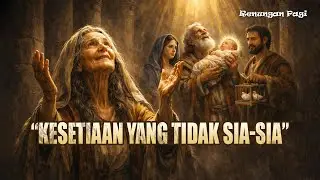 RENUNGAN PAGI - KESETIAAN YANG TIDAK SIA-SIA - LUKAS 2 : 36 - 40