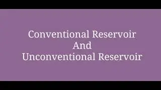Conventional Reservoir | Unconventional Reservoir | Petroleum Reservoir | Reservoir Engineering