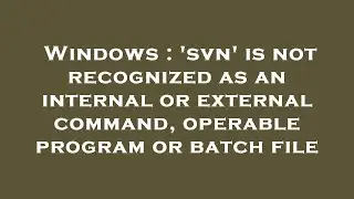 Windows : 'svn' is not recognized as an internal or external command, operable program or batch file