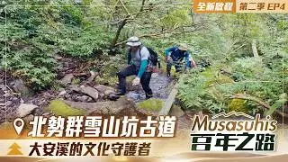 【musasuhis百年之路】第二季  EP４大安溪的文化守護者｜北勢群雪山坑古道