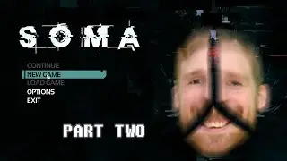 Soma - Part 2. (Blind Playthrough)