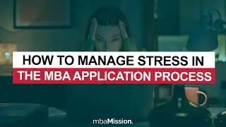 Feeling Overwhelmed by the MBA Application Process? Watch This!