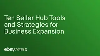 Ten Seller Hub tools and strategies for business expansion #eBayOpen2024