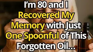 At 80, I Recovered My MEMORY with a Spoonful of This Forgotten OIL