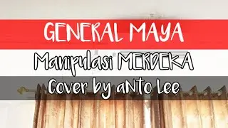 GENERAL MAYA - MANIPULASI MERDEKA COVER BY ANTO LEE (RAW RECORDING)