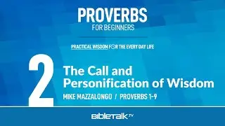 The Call and Personification of Wisdom (Proverbs 1-9 Bible Study) &ndash; Mike Mazzalongo | BibleTalk.tv