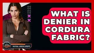 What Is Denier In Cordura Fabric? - Tactical Locker Experts