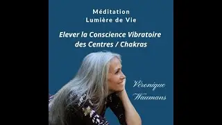 M&eacute;ditation : &Eacute;lever la conscience vibratoire des Centres / Chakras