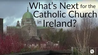 What's Next for the Catholic Church in Ireland?