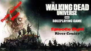 The Walking Dead Universe RPG -  Episode 8 - River Cruise - Solo Actual Play