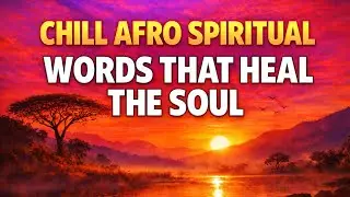 Chill Afro Spiritual &ndash; Words That Heal the Soul | 31-Minute Calm Mix