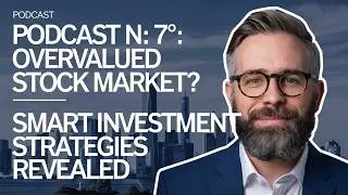 PODCAST N 7  Overvalued Stock Market Smart Investment Strategies Revealed